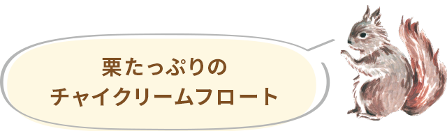 栗たっぷりの
チャイクリームフロート